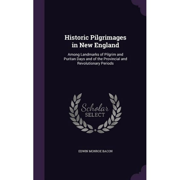 Historic Pilgrimages in New England: Among Landmarks of Pilgrim and Puritan Days and of the Provincial and Revolutionary Periods (Hardcover)