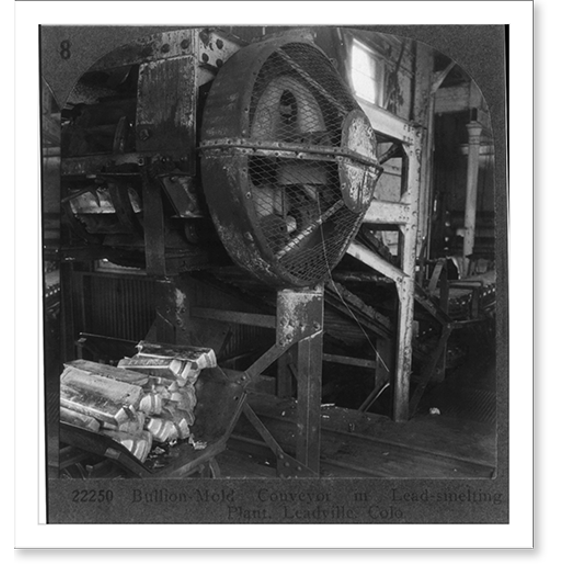 Historic Print, Bullion mold. Conveyor in lead smelting plant, Leadville, Colorado, 16" x 20"