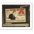 thumbnail image 1 of Historic Print, Saving daylight!" Sign and mail one of these post cards to your congressman at Washington and help make it a national law to set the clock one hour ahead.", 16" x 20", 1 of 3