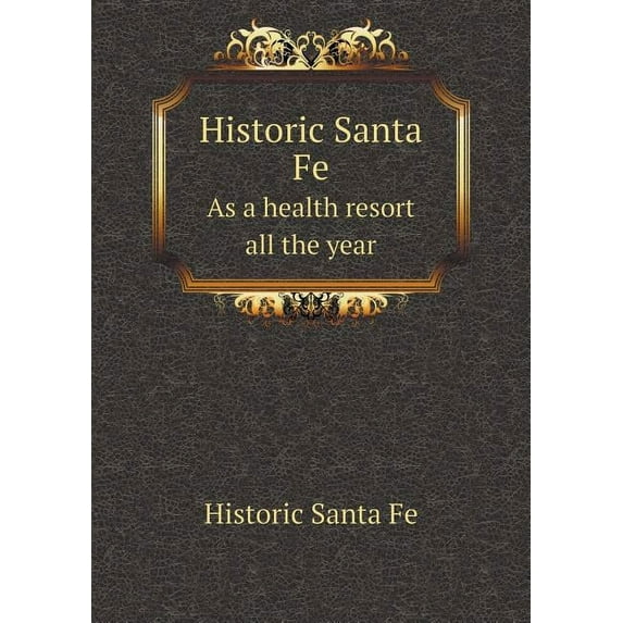 Historic Santa Fe As a health resort all the year (Paperback)