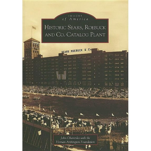 Historic Sears, Roebuck and Co. Catalog Plant (Paperback) by John Oharenko, With the Homan Arthington Foundation