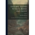 thumbnail image 1 of Historic Studies In Vaud, Berne, And Savoy : From Roman Times To Voltaire, Rousseau, And Gibbon; Volume 2 (Paperback), 1 of 1
