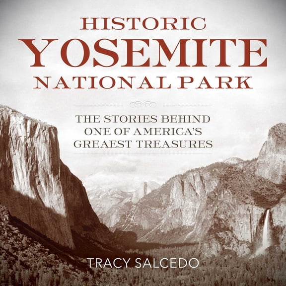 Historic Yosemite National Park: The Stories Behind One of America's Great Treasures, (Paperback)