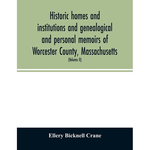 Historic homes and institutions and genealogical and personal memoirs of Worcester County, Massachusetts: with a history, (Paperback)