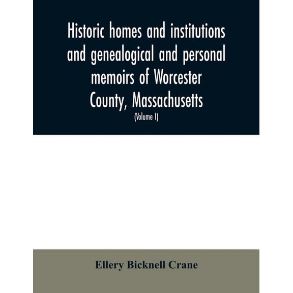 Historic homes and institutions and genealogical and personal memoirs of Worcester County, Massachusetts: with a history, (Paperback)