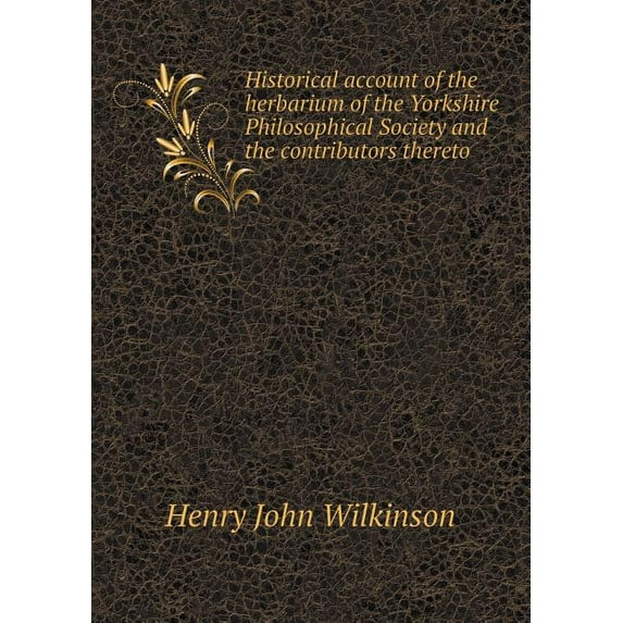 Historical Account of the Herbarium of the Yorkshire Philosophical Society and the Contributors Thereto (Paperback)
