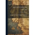 thumbnail image 1 of An Historical Atlas; Containing a Chronological Series of one Hundred and Four Maps, at Successive Periods, From the Dawn of History to the Present Day (Paperback), 1 of 1