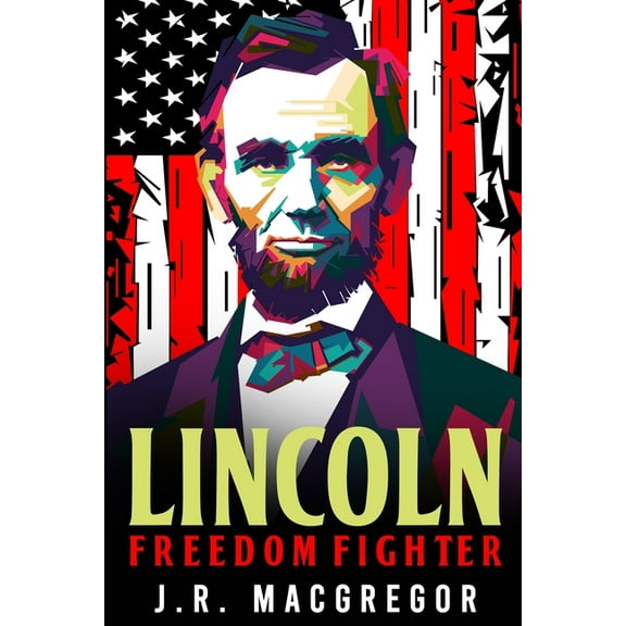 Historical Biographies of Presidents Lincoln - Freedom Fighter: A Biography of Abraham Lincoln, Book 1, (Paperback)