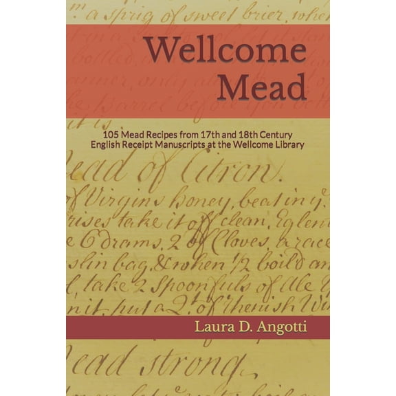 Historical Brewing Sourcebooks: Wellcome Mead : 105 Mead Recipes from 17th and 18th Century English Receipt Books at the Wellcome Library (Series #2) (Paperback)