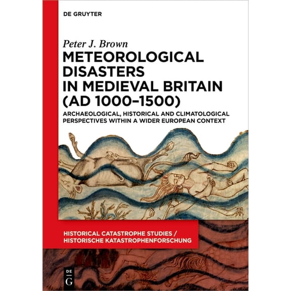 Historical Catastrophe Studies / Histori Meteorological Disasters in Medieval Britain (AD 10001500): Archaeological, Historical and Climatological Perspec, Book 4, (Hardcover)