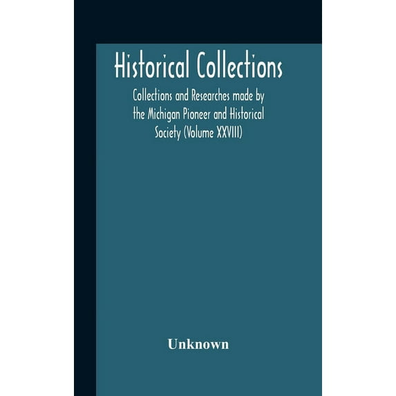 Historical Collections; Collections And Researches Made By The Michigan Pioneer And Historical Society (Volume Xxviii), (Hardcover)