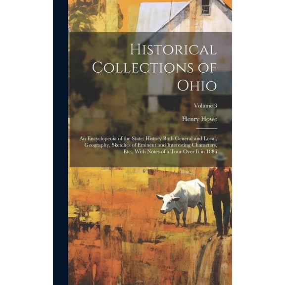 Historical Collections of Ohio: An Encyclopedia of the State: History Both General and Local, Geography, Sketches of Eminent and Interesting Characters, Etc., With Notes of a Tour Over It in 1886; Vol