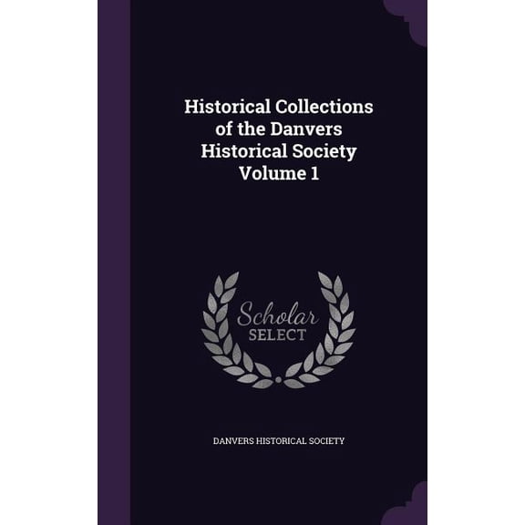 Historical Collections of the Danvers Historical Society Volume 1 (Hardcover)
