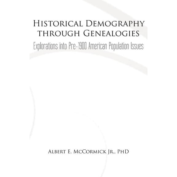 Historical Demography Through Genealogies: Explorations Into Pre-1900 American Population Issues, (Paperback)