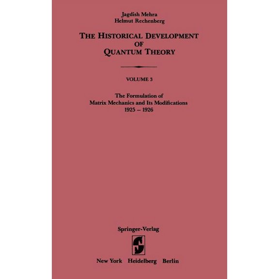 Historical Development of Quantum Theory The Formulation of Matrix Mechanics and Its Modifications 1925-1926, Book 3, (Hardcover)