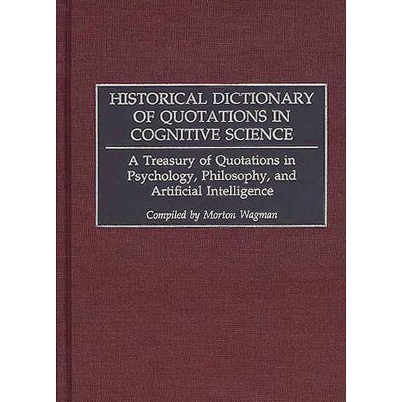 Historical Dictionary of Quotations in Cognitive Science: A Treasury of Quotations in Psychology, Philosophy, and Artifi, (Hardcover)