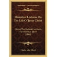thumbnail image 1 of Historical Lectures On The Life Of Jesus Christ : Being The Hulsean Lectures For The Year 1859 (1860) (Paperback), 1 of 1