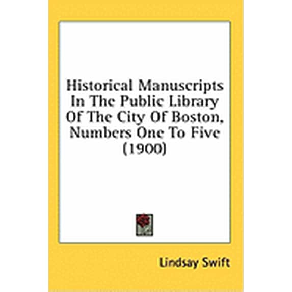 Historical Manuscripts In The Public Library Of The City Of Boston, Numbers One To Five (1900) (Hardcover)