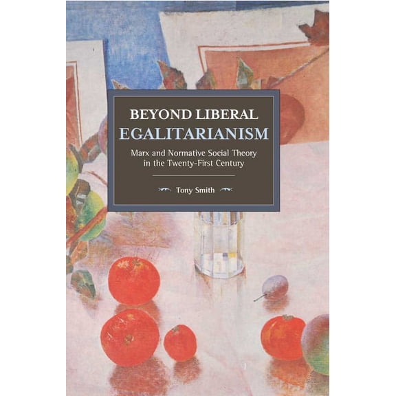Historical Materialism Beyond Liberal Egalitarianism: Marx and Normative Social Theory in the Twenty-First Century, Book 142, (Paperback)