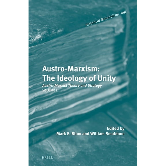 Historical Materialism Book Austro-Marxism: The Ideology of Unity: Austro-Marxist Theory and Strategy. Volume 1, Book 109, (Hardcover)