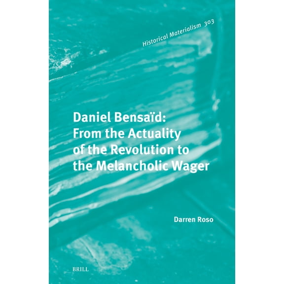 Historical Materialism Book Daniel Bensad: From the Actuality of the Revolution to the Melancholic Wager, Book 303, (Hardcover)