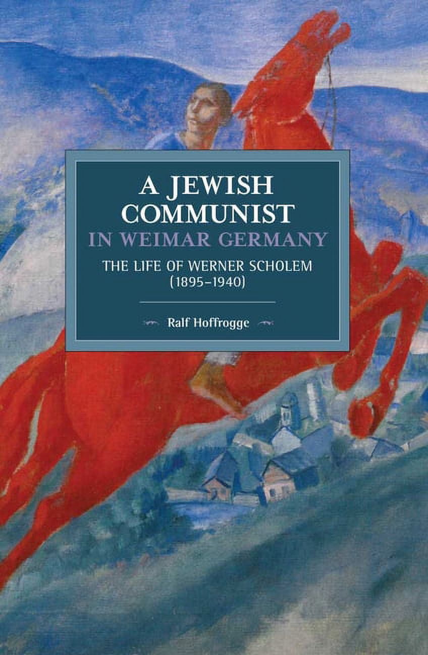 Historical Materialism Jewish Communist in Weimar Germany: The Life of Werner Scholem (1895a 1940), Book 141, (Paperback)
