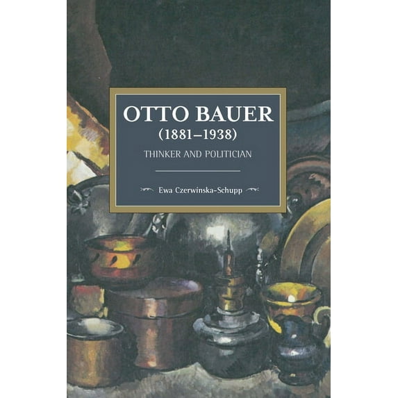Historical Materialism Otto Bauer (1881-1938): Thinker and Politician, (Paperback)