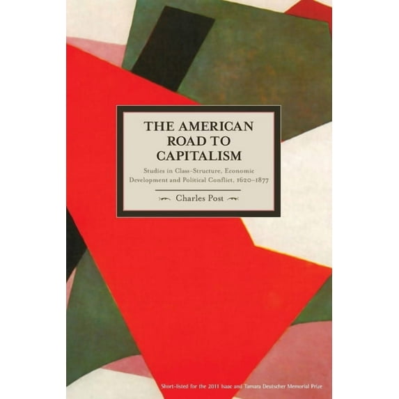 Historical Materialism The American Road to Capitalism: Studies in Class-Structure, Economic Development and Political Conflict, 1620 1877, (Paperback)