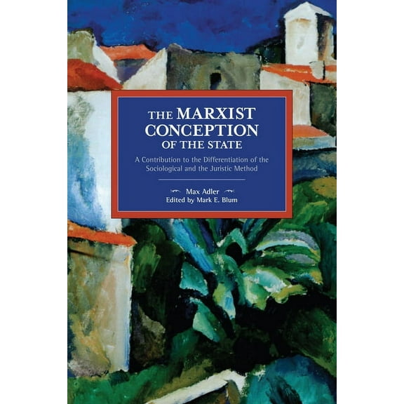Historical Materialism The Marxist Conception of the State: A Contribution to the Differentiation of the Sociological and the Juristic Method, (Paperback)