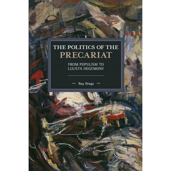 Historical Materialism The Politics of the Precariat: From Populism to Lulista Hegemony, (Paperback)