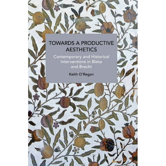 Historical Materialism Towards a Productive Aesthetics: Contemporary and Historical Interventions in Blake and Brecht, (Paperback)
