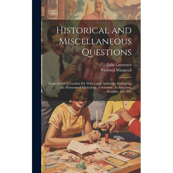Historical and Miscellaneous Questions : From the 84Th London Ed. With Large Additions, Embracing the Elements of Mythology, Astronomy, Architecture, Heraldry, Etc., Etc (Hardcover)