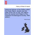 thumbnail image 1 of Historical Notices of the Edifice Called the King's Manor, Situate Near the Walls of the City of York. [An Offprint from, (Paperback), 1 of 1