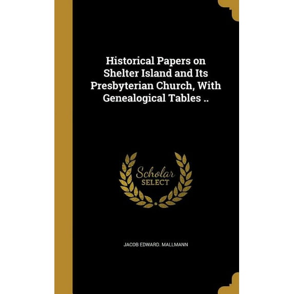 Historical Papers on Shelter Island and Its Presbyterian Church, with Genealogical Tables . Hardcover 1363205668 9781363205660 Jacob Edward Mallmann