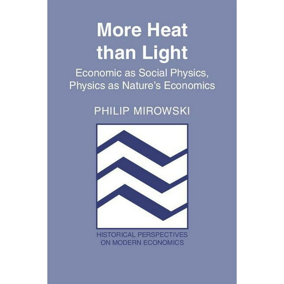 Historical Perspectives on Modern Econom More Heat Than Light: Economics as Social Physics: Physics as Nature's Economics, (Paperback)