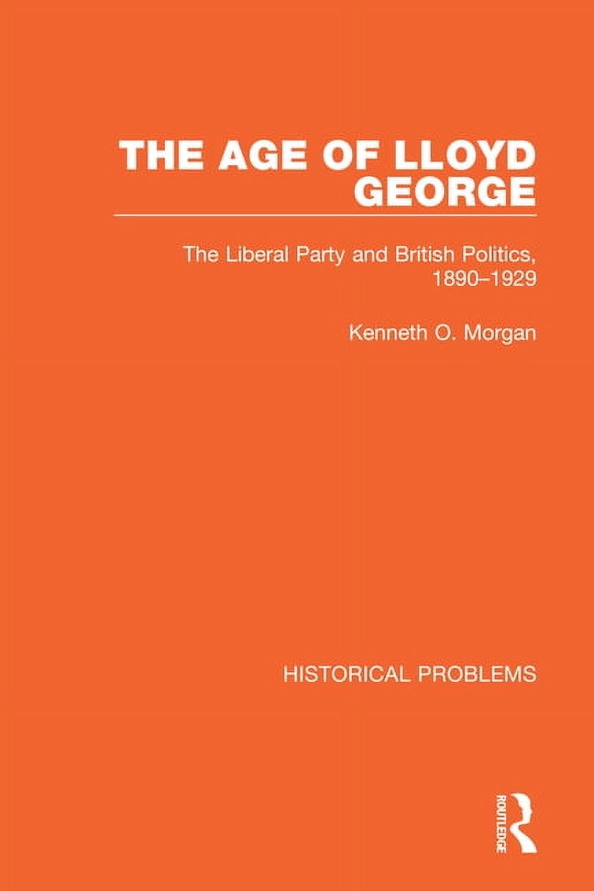 Historical Problems The Age of Lloyd George: The Liberal Party and British Politics, 1890-1929, (Paperback)