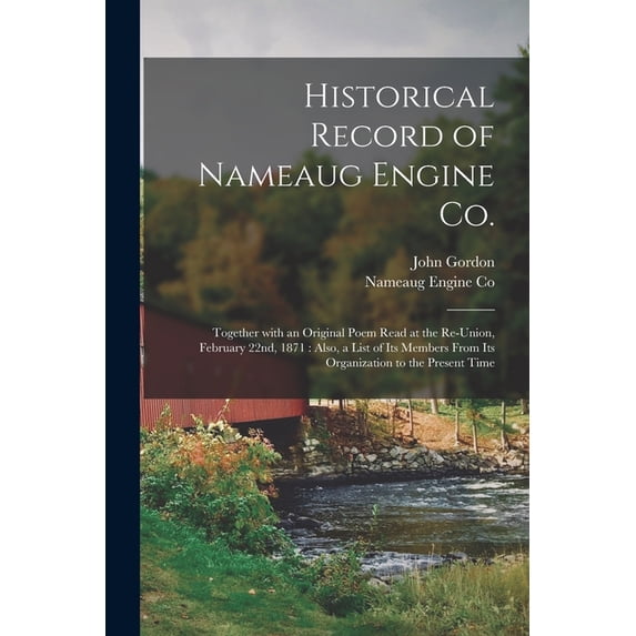 Historical Record of Nameaug Engine Co.: Together With an Original Poem Read at the Re-union, February 22nd, 1871: Also, a List of Its Members From Its Organization to the Present Time Paperback Joh