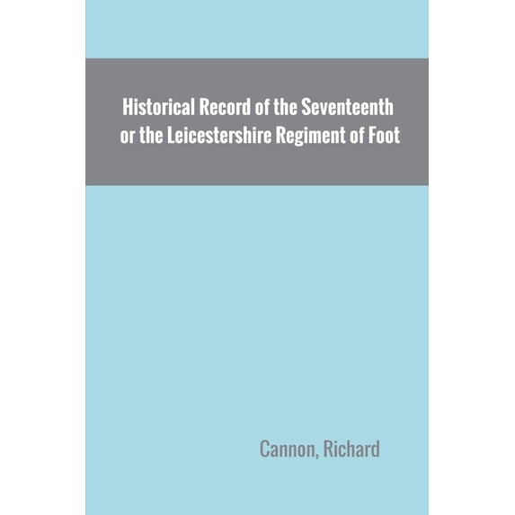 Historical Record of the Seventeenth, or the Leicestershire Regiment of Foot, (Paperback)