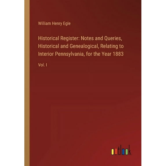Historical Register: Notes and Queries, Historical and Genealogical, Relating to Interior Pennsylvania, for the Year 188, (Paperback)