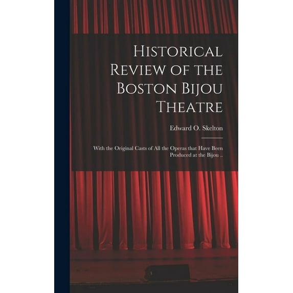 Historical Review of the Boston Bijou Theatre: With the Original Casts of All the Operas That Have Been Produced at the Bijou .. (Hardcover)