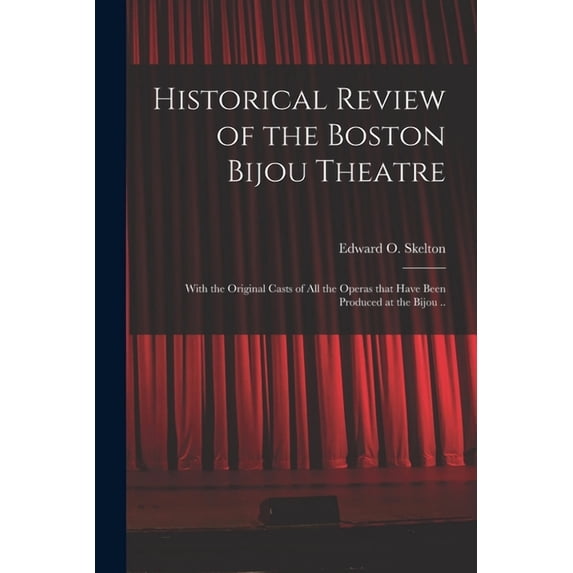 Historical Review of the Boston Bijou Theatre: With the Original Casts of All the Operas That Have Been Produced at the Bijou .. (Paperback)