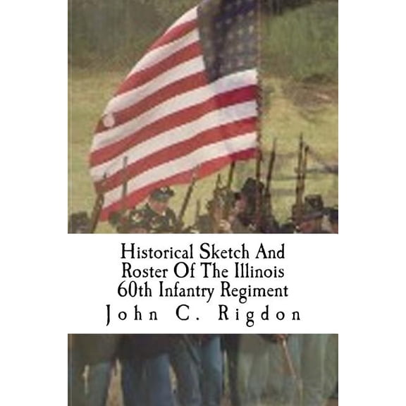 Illinois Regimental History: Historical Sketch And Roster Of The Illinois 60th Infantry Regiment (Paperback)