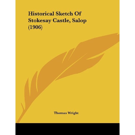 Historical Sketch Of Stokesay Castle, Salop 1906 Paperback 1104765780 9781104765781 Thomas Wright