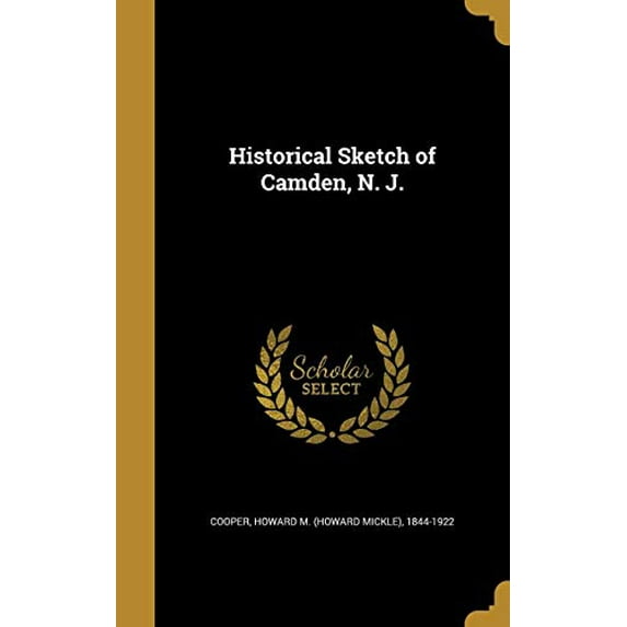 Historical Sketch of Camden, N. J. Hardcover 1363238299 9781363238293 Cooper, Howard M Howard Mickle 1844-