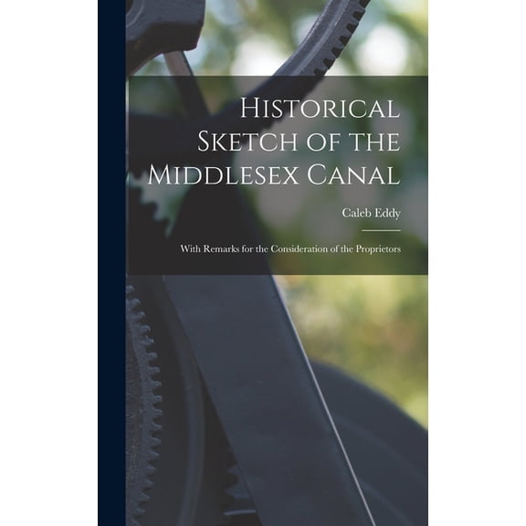 Historical Sketch of the Middlesex Canal: With Remarks for the Consideration of the Proprietors (Hardcover)