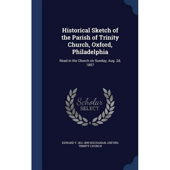 Historical Sketch of the Parish of Trinity Church, Oxford, Philadelphia: Read in the Church on Sunday, Aug. 2d, 1857 (Hardcover)