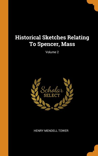 Historical Sketches Relating to Spencer, Mass; Volume 2 Hardcover