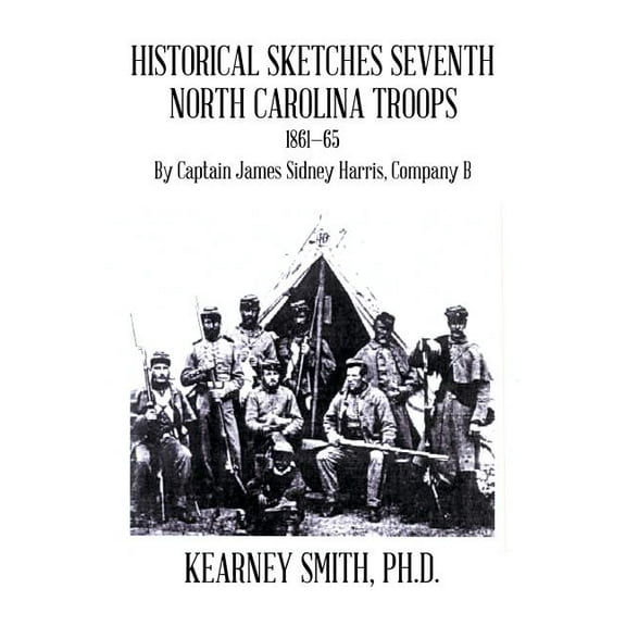 Historical Sketches Seventh North Carolina Troops 1861?65 : By Captain James Sidney Harris, Company B