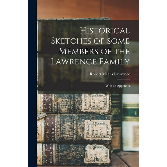 Historical Sketches of Some Members of the Lawrence Family: With an Appendix, (Paperback)