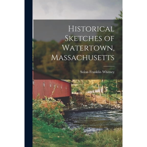 Historical Sketches of Watertown, Massachusetts, (Paperback)